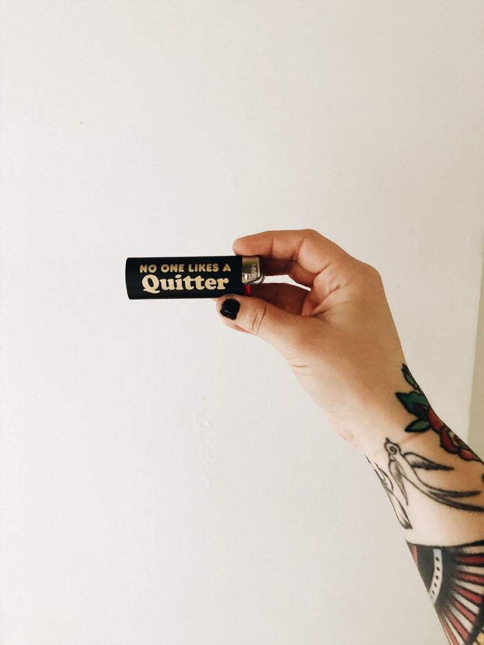 no one likes a quitter lighter